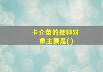 卡介苗的接种对象主要是( )